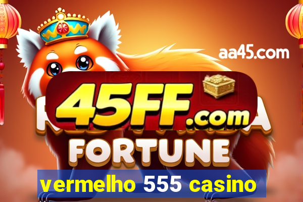 vermelho 555 casino